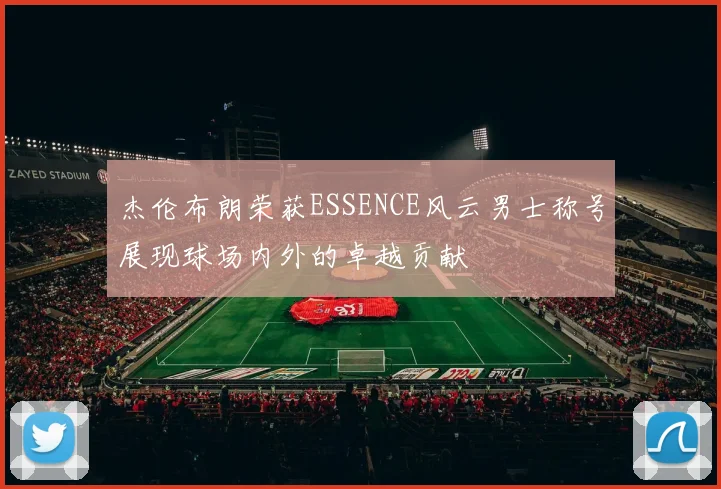 杰伦布朗荣获ESSENCE风云男士称号展现球场内外的卓越贡献